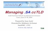 Managing SA ccTLD · Managing .SA..SSAA.SA ccTLD Arab Summer School on Internet Governance Cairo, June 27-30, 2009 Prepared by Anas Assiri Presented by Abdulaziz Al-Zoman