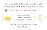 An Interactive Approach to Formal Languages and …rodger/talks/sigcse11/algoviz/...An Interactive Approach to Formal Languages and Automata with JFLAP Susan H. Rodger Duke University