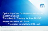 Optimizing Care for Patients with Acute Ischemic Stroke ...Optimizing Care for Patients with Acute Ischemic Stroke Thrombolytic Therapy for Low NIHSS Nerses Sanossian, MD, FAHA Presentation