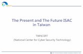 the present and the future isac in taiwan …...2017 Taiwan National Computer Emergency Response Team The Present and The Future ISAC in Taiwan TWNCERT (National Center for Cyber Security