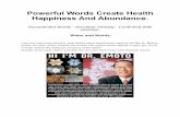 Powerful Words Create Health Happiness And Abundance. · 2020-02-10 · I am sure many have heard or read articles about experiments made by the late Dr. Masaru Emoto. His work clearly