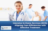 Intensive In-Home Services (IIHS): Aligning Care ......Understanding Intensive In - Home Services (IIHS) • The Intensive In-Home Service is a team approach designed to address the