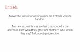 Entrada - Duncanville ISD · Entrada Answer the following question using the Entrada y Salida handout. Two new acquaintances are being introduced in the afternoon. How would they
