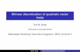 Bilinear discretization of quadratic vector fieldsBilinear discretization of quadratic vector ﬁelds Yuri B. Suris (Technische Universität Berlin) Oberwolfach Workshop “Geometric