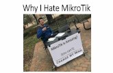 Why I Hate MikroTik · 2019-03-13 · MikroTik Latvia in any way!) •Certified trainer and support engineer •Delivered first MikroTik training session on the original Moodle platform