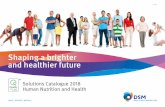 Shaping a brighter and healthier future - DSMShaping a brighter and healthier future Solutions Catalogue 2018 Human Nutrition and Health The importance of being healthy is apparent: