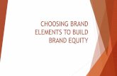 CHOOSING BRAND ELEMENTS TO BUILD BRAND …...CHOOSING BRAND ELEMENTS TO BUILD BRAND EQUITY Brand Elements: PREVIEW Brand Elements (a.k.a. Brand Identities) –are those trademark-able