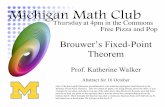 Brouwer’s Fixed-Point Theorem - University of Michigan · Brouwer’s Fixed-Point Theorem Prof. Katherine Walker Abstract for 16 October One of the most useful theorems in mathematics