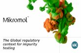 The Global regulatory context for impurity testing · 2018-08-10 · impurities (i.e. no discussion on inorganic impurities or „stable“ organic impurities in the drug substance)