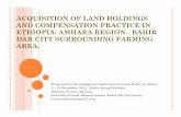 ACQUISITION OF LAND HOLDINGS AND COMPENSATION … · ACQUISITION OF LAND HOLDINGS AND COMPENSATION PRACTICE IN ETHIOPIA: AMHARA REGION - BAHIR DAR CITY SURROUNDING FARMING AREA. Presented