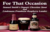 For That Occasion · absolutely magic pairing: put two or three ounces of Lindemans Framboise into a pint glass, and top it off with Samuel Smith’s Organic Chocolate Stout. Whether