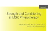 Strength and Conditioning in Physiotherapy · Strength and Conditioning in MSK Physiotherapy Rob Tyer, BSc (Hons), MSc, MSc, MMACP, MCSP Advanced Practice Physiotherapist