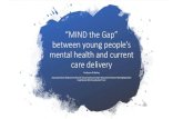 “MIND the Gap” between young people’s mental health and ... · “MIND the Gap” between young people’s mental health and current care delivery Professor Di Bailey Associate