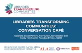 LIBRARIES TRANSFORMING COMMUNITIES: CONVERSATION CAFÉ · Conversation Cafés aren’t lectures, but you’ll learn a lot from the people who come. No committees will be formed! Think
