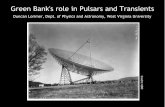 Green Bank's role in Pulsars and Transients · Green Bank's role in Pulsars and Transients Duncan Lorimer, Dept. of Physics and Astronomy, West Virginia University C r e d i t: G