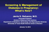 Screening & Management of Diabetes in Pregnancy...Screening & Management of Diabetes in Pregnancy: What’s New? Jerrie S. Refuerzo, M.D. Associate Professor Division of Maternal Fetal