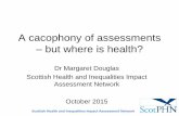 A cacophony of assessments but where is health?researchdata.uwe.ac.uk/203/18/margarert douglas.pdfScottish Health and Inequalities Impact Assessment Network A cacophony of assessments