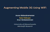 Augmenting Mobile 3G Using WiFi · Augmenting Mobile 3G Using WiFi Aruna Balasubramanian Ratul Mahajan Arun Venkataramani University of Massachusetts Microsoft Research. ... • Can