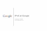 IPv6 at Google (government roundtable) · 2010-12-21 · Why IPv6 at Google? When the day comes that users only have IPv6, Google needs to be there for them Serve current users better