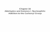 Chapter 16 Aldehydes and Ketones I. Nucleophilic …opencourses.emu.edu.tr/pluginfile.php/4683/mod_forum/...Chapter 16 2 Nomenclature of Aldehydes and Ketones Aldehydes are named by