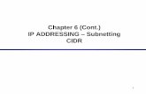 Chapter 6 (Cont.) IP ADDRESSING Subnetting CIDR · IP ADDRESSING – Subnetting CIDR 1 . IP Addresses An IP address is an address used to uniquely identify a device on an IP network.