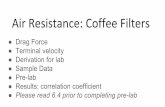Air Resistance: Coffee Filterssrjcstaff.santarosa.edu/~lwillia2/40/Dragforce.pdf · Drag force is the resistance force caused by the motion on an object through a medium (water, air,