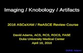 Imaging / Knobology / ArtifactsImaging / Knobology / Artifacts David Adams, ACS, RCS, RDCS, FASE Duke University Medical Center April 16, 2016 2016 ASCeXAM / ReASCE Review Course