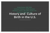 History and Culture of Birth in the U.S. · • Founded first British school of midwifery 1738 ... century, there was a shift to giving birth under medical supervision (in hospitals)