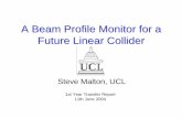 A Beam Profile Monitor for a Future Linear Collider · 11.06.04 Steve Malton, 1st Year Transfer Report 3 Future Linear Collider • Next generation physics machine • ~ 1010 particles
