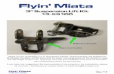 Flyin' Miata · 2018-04-18 · Flyin' Miata 90500 Rev 1.1 3” Suspension Lift Kit 13-59100 Flyin' Miata Thank you for purchasing our 3” Suspension Lift Kit! These brackets are