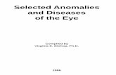 Selected Anomalies And Diseases Of The Eye...Selected Anomalies and Diseases of the Eye Compiled by Virginia E. Bishop, Ph.D. 1986 Introduction This collection of eye diseases and