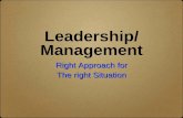 Leadership/ Management Management · Leadership/ Management Management Right Approach for The right Situation. Why this topic? Do more with less Demands for results (“density”)