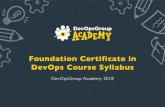 Foundation Certificate in DevOps Course Syllabus · DevOps Course Syllabus DevOpsGroup Academy 2018. Foundation Certificate ... • Explain the benefits of DevOps practices in the