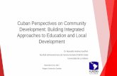 Cuban Perspectives on Community Development: Building ...Cuban Perspectives on Community Development: Building Integrated Approaches to Education and Local Development Dr. Reynaldo