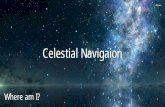 Celestial Navigaion - University of Minnesota · Celestial Navigation Far far away: point at infinity My location Horizon Sextant T Earth T Projection of the star Direction does not