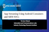 App Streaming Using Android Containers and ARM SOCs...• Root cause – Android’s cpuset usage and scheduler are designed for a single Android instance • When multiple Android