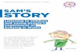SAM’S STORY - Children’s Commissioner for Wales · SAM’S STORY Foreword by Sally Holland, Children’s Commissioner for Wales It was 2003 when the first Children’s Commissioner,
