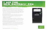 I AM THE NCR SelfServ 22e - FTSI, Inc · 2017-05-12 · I AM THE NCR SelfServ™ 22e Compact interior freestanding cash dispenser Connect your customers to their cash Whether in bank