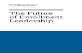 The Future of Enrollment Leadership - College Board...higher education and the role of the enrollment leader. In Chapter 1, the crosscutting skills that enrollment leaders uniquely