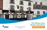 The White Lion, Melton Mowbray - Star Pubs & Bars · 2019-05-15 · The White Lion, Melton Mowbray FIND OUT MORE ABOUT THE OPPORTUNITY FLOOR PLAN & FINISHES EXTERNAL REFURBISHMENT