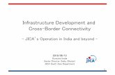 Infrastructure Development and Cross-Border ConnectivityInfrastructure Development and Cross-Border Connectivity-JICA’s Operation in India and beyond - 2018/06/13 Kyosuke Inada Senior