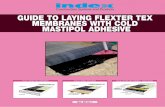 GUIDE TO LAYING FLEXTER TEX MEMBRANES …...2 GUIDE TO LAYING FLEXTER TEX MEMBRANES WITH COLD MASTIPOL ADHESIVE LAYING SYSTEM WITH COLD MASTIPOL ADHESIVE Polymer-bitumen waterproofing