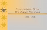 Progressivism & the Republican Roosevelt...Progressivism & the Republican Roosevelt 1901 - 1912 Progressive Roots 1900 – 1 in 7 was foreign born –13 million more arrived between