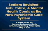 Bedlam Revisited: Jails, Police, & Mental Health Courts as ...Bedlam Revisited: Jails, Police, & Mental Health Courts as the New Psychiatric Care System E. Fuller Torrey, MD Treatment