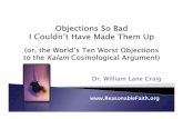 Dr. William Lane CraigObjection #2: The kalam cosmological argument is question-begging. For the truth of the first premiss presupposes the truth of the conclusion. Therefore the argument