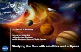 Dr. Eric R. Christian - NASA...Dr. Eric R. Christian Research Scientist Heliophysics Division NASA Goddard Space Flight Center Studying the Sun with satellites and eclipses The Sun