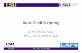 Basic Shell Scripting - Louisiana State University · 2016-09-21 · Why Shell Scripting • A script can be your friend –Process command line arguments –Set up working directories