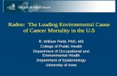 Radon: The Leading Environmental Cause of Cancer Mortality ... · Radon: The Leading Environmental Cause of Cancer Mortality in the U.S R. William Field, PhD, MS College of Public