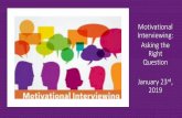 Motivational Interviewing: Asking the Right Interviewing Asking... Asking the Right Question â€¢What