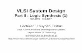 VLSI System Design · VLSI System Design Part II : Logic Synthesis (1) Oct.2006 - Feb.2007 Lecturer : Tsuyoshi Isshiki Dept. Communications and Integrated Systems, Tokyo Institute